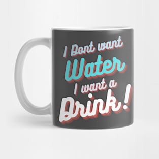 I don't want water , I want a drink Mug